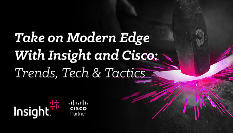 Article Take on Modern Edge With Insight and Cisco: Trends, Tech & Tactics Image