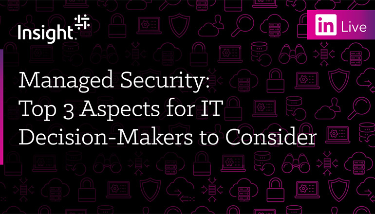 Article LinkedIn Live: Managed Security: Top 3 Aspects for IT Decision-Makers to Consider Image